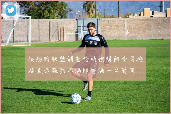 快船对联盟调查伦纳德阴阳合同拖延表示强烈不满即将满一年时间