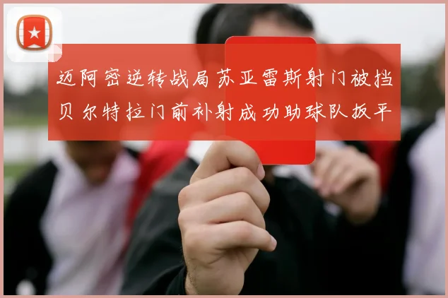 迈阿密逆转战局苏亚雷斯射门被挡贝尔特拉门前补射成功助球队扳平比分